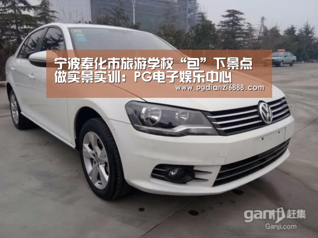 宁波奉化市旅游学校“包”下景点做实景实训:PG电子娱乐中心(图3) PG官方网站