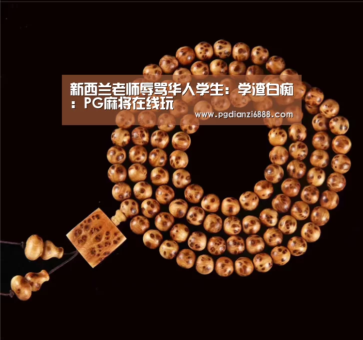 新西兰老师辱骂华人学生:学渣白痴:PG麻将在线玩(图1) PG电子娱乐